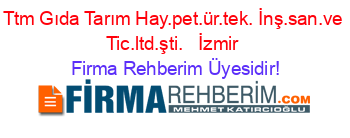 Ttm+Gıda+Tarım+Hay.pet.ür.tek. İnş.san.ve+Tic.ltd.şti.+ +İzmir Firma+Rehberim+Üyesidir!